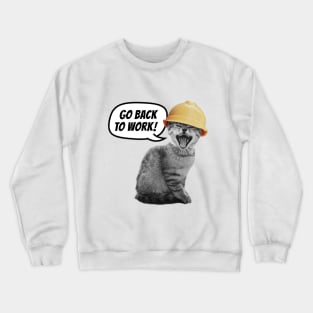 Go back to work. Little kitten in a hard hat. Crewneck Sweatshirt